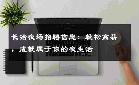 长治夜场招聘信息：轻松高薪，成就属于你的夜生活