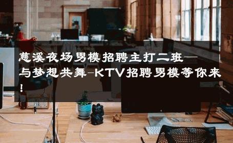 慈溪夜场男模招聘主打二班—与梦想共舞-KTV招聘男模等你来！ 