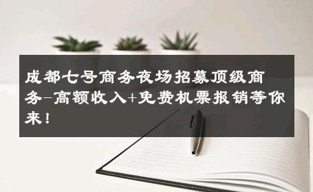 成都七号商务夜场招募顶级商务-高额收入+免费机票报销等你来！ 