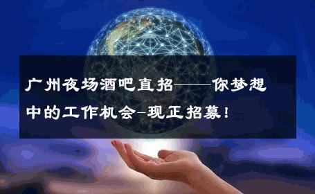 广州夜场酒吧直招——你梦想中的工作机会-现正招募！ 