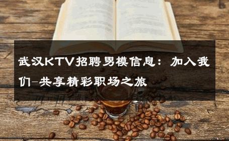 武汉KTV招聘男模信息：加入我们-共享精彩职场之旅 