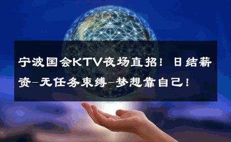 宁波国会KTV夜场直招！日结薪资-无任务束缚-梦想靠自己！ 