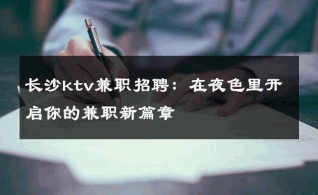 长沙ktv兼职招聘：在夜色里开启你的兼职新篇章 