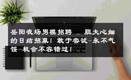 岳阳夜场男模招聘 _ 胆大心细的日结招募！敢于尝试-永不气馁-机会不容错过！ 