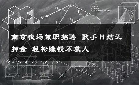 南京夜场兼职招聘-歌手日结无押金-轻松赚钱不求人 