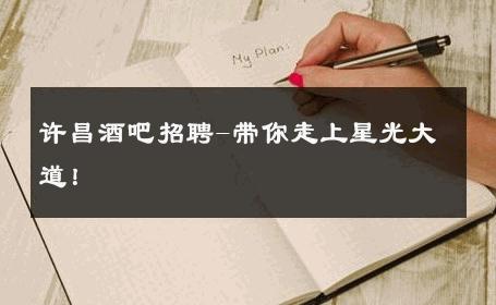 许昌酒吧招聘-带你走上星光大道！ 