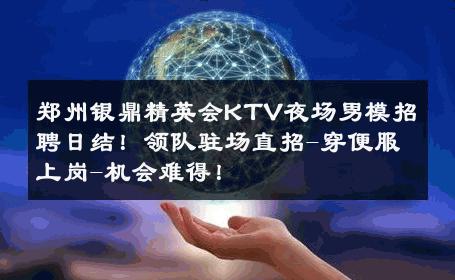 郑州银鼎精英会KTV夜场男模招聘日结！领队驻场直招-穿便服上岗-机会难得！ 