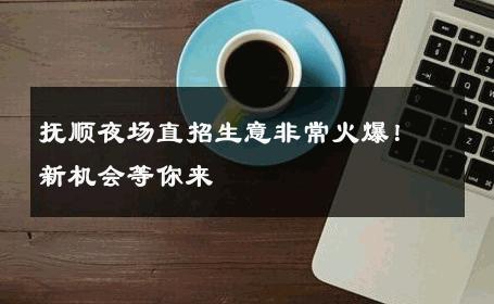 抚顺夜场直招生意非常火爆！新机会等你来 