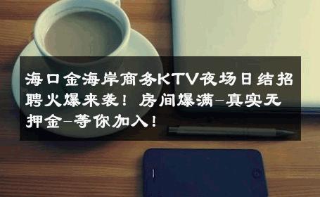 海口金海岸商务KTV夜场日结招聘火爆来袭！房间爆满-真实无押金-等你加入！ 