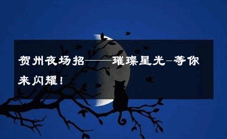 贺州夜场招——璀璨星光-等你来闪耀！ 