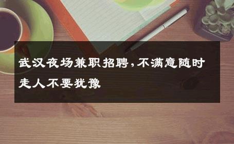 武汉夜场兼职招聘,不满意随时走人不要犹豫 