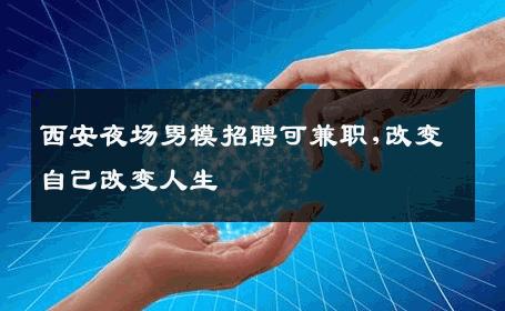 西安夜场男模招聘可兼职,改变自己改变人生 