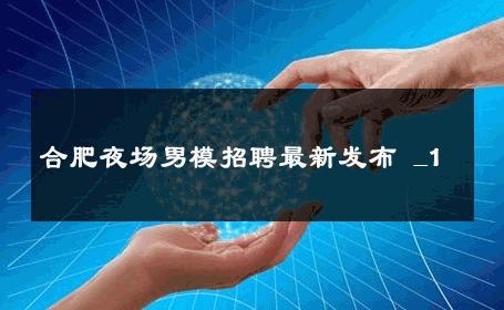 合肥夜场男模招聘最新发布 _1