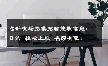 临沂夜场男模招聘兼职信息：日结-轻松上班-名额有限！ 