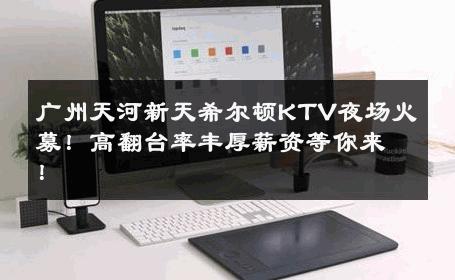 广州天河新天希尔顿KTV夜场火募！高翻台率丰厚薪资等你来！ 