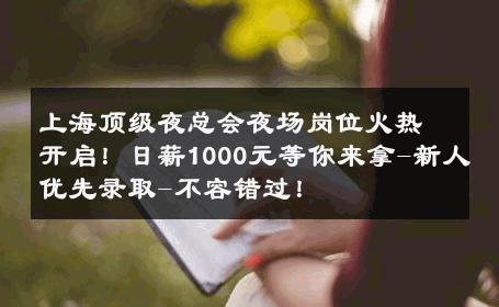 上海顶级夜总会夜场岗位火热开启！日薪1000元等你来拿-新人优先录取-不容错过！ 