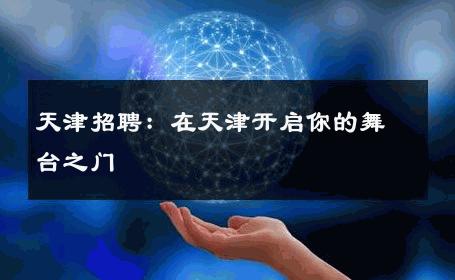 天津招聘：在天津开启你的舞台之门 