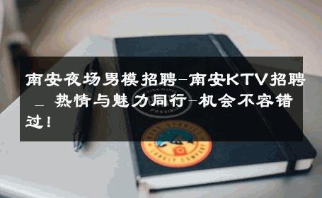 南安夜场男模招聘-南安KTV招聘 _ 热情与魅力同行-机会不容错过！ 