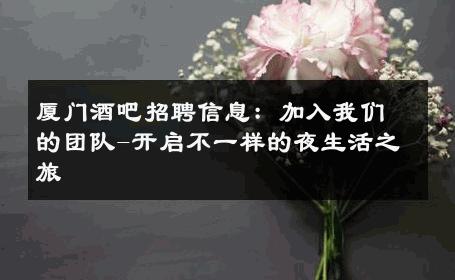 厦门酒吧招聘信息：加入我们的团队-开启不一样的夜生活之旅 