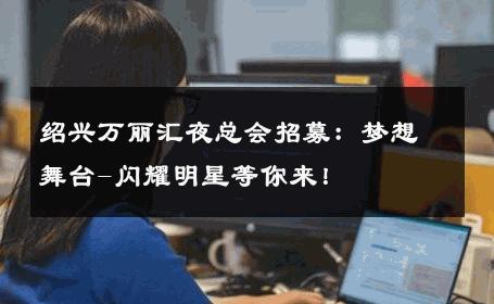 绍兴万丽汇夜总会招募：梦想舞台-闪耀明星等你来！ 