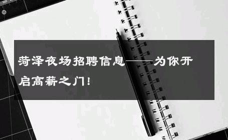 菏泽夜场招聘信息——为你开启高薪之门！