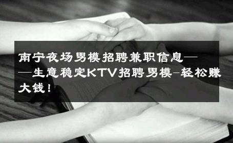 南宁夜场男模招聘兼职信息——生意稳定KTV招聘男模-轻松赚大钱！ 
