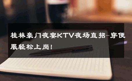桂林豪门夜宴KTV夜场直招-穿便服轻松上岗！ 