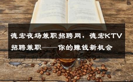 德宏夜场兼职招聘网，德宏KTV招聘兼职——你的赚钱新机会