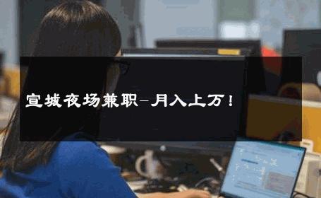 宣城夜场兼职-月入上万！ 