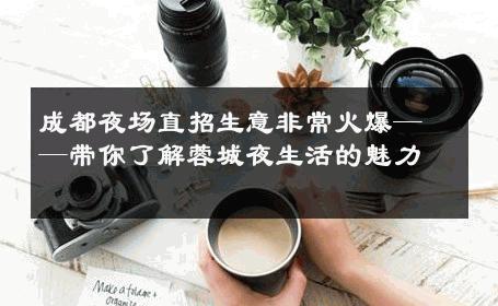 成都夜场直招生意非常火爆——带你了解蓉城夜生活的魅力 