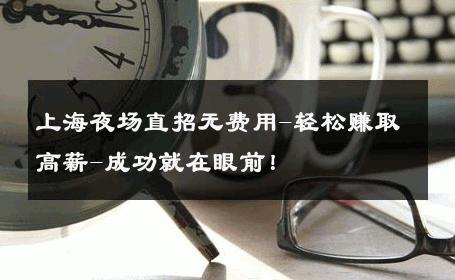 上海夜场直招无费用-轻松赚取高薪-成功就在眼前！ 