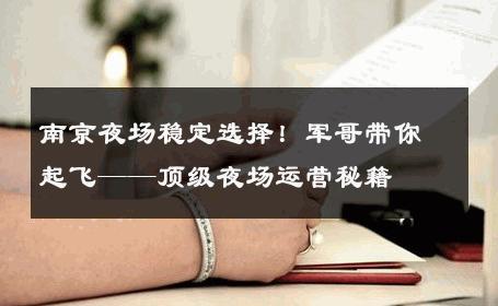 南京夜场稳定选择！军哥带你起飞——顶级夜场运营秘籍 