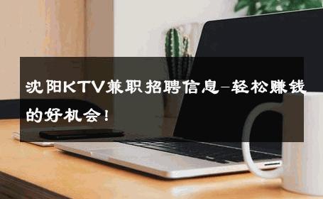 沈阳KTV兼职招聘信息-轻松赚钱的好机会！ 