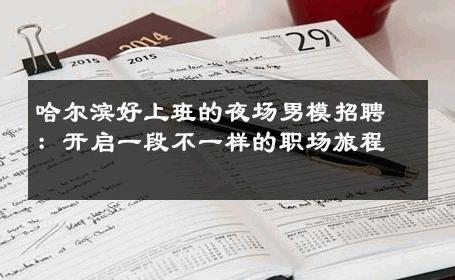 哈尔滨好上班的夜场男模招聘：开启一段不一样的职场旅程 