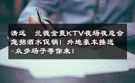 清远栢兰德金菱KTV夜场夜总会急招酒水促销！外地豪车接送-众多场子等你来！ 