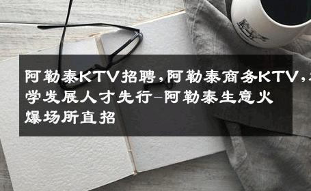 阿勒泰KTV招聘,阿勒泰商务KTV,科学发展人才先行-阿勒泰生意火爆场所直招
