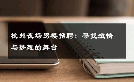 杭州夜场男模招聘：寻找激情与梦想的舞台 