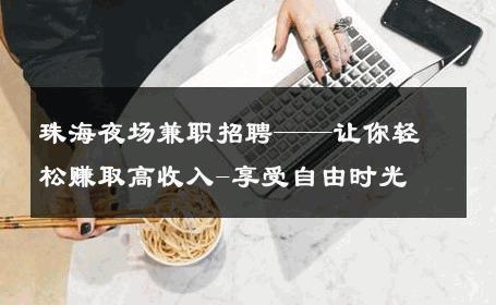 珠海夜场兼职招聘——让你轻松赚取高收入-享受自由时光 