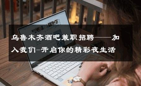 乌鲁木齐酒吧兼职招聘——加入我们-开启你的精彩夜生活 