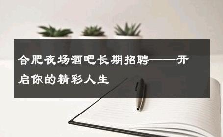 合肥夜场酒吧长期招聘——开启你的精彩人生 