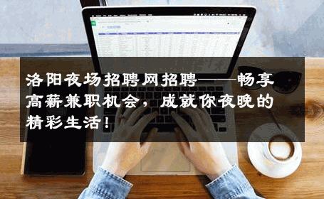 洛阳夜场招聘网招聘——畅享高薪兼职机会，成就你夜晚的精彩生活！