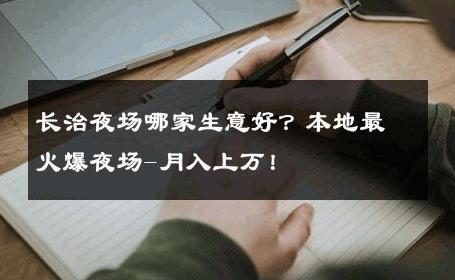 长治夜场哪家生意好？本地最火爆夜场-月入上万！ 