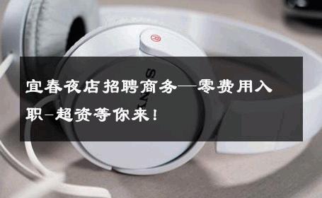 宜春夜店招聘商务—零费用入职-超资等你来！ 