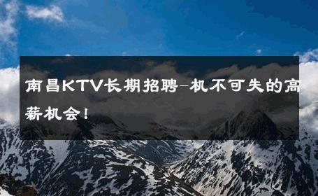 南昌KTV长期招聘-机不可失的高薪机会！ 