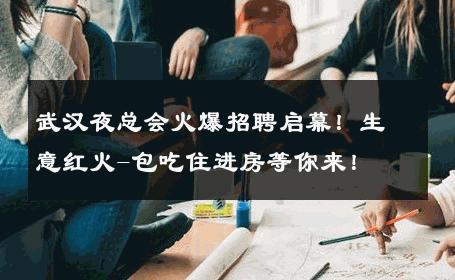 武汉夜总会火爆招聘启幕！生意红火-包吃住进房等你来！ 