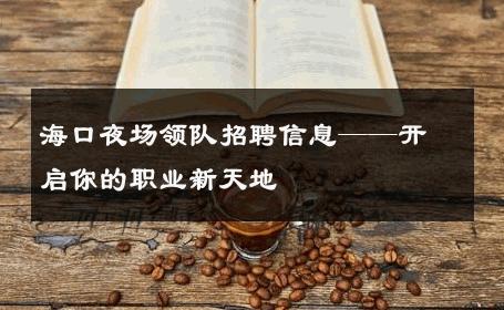 海口夜场领队招聘信息——开启你的职业新天地 