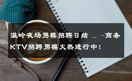 温岭夜场男模招聘日结 _ -商务KTV招聘男模火热进行中！ 