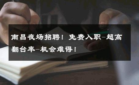 南昌夜场招聘！免费入职-超高翻台率-机会难得！ 