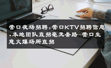 营口夜场招聘,营口KTV招聘信息,本地团队直招毫无套路-营口生意火爆场所直招