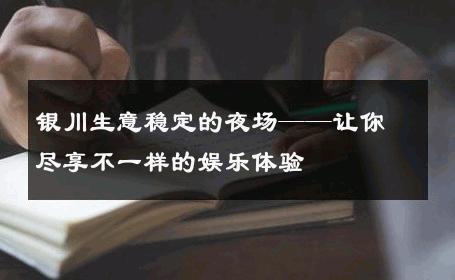 银川生意稳定的夜场——让你尽享不一样的娱乐体验 
